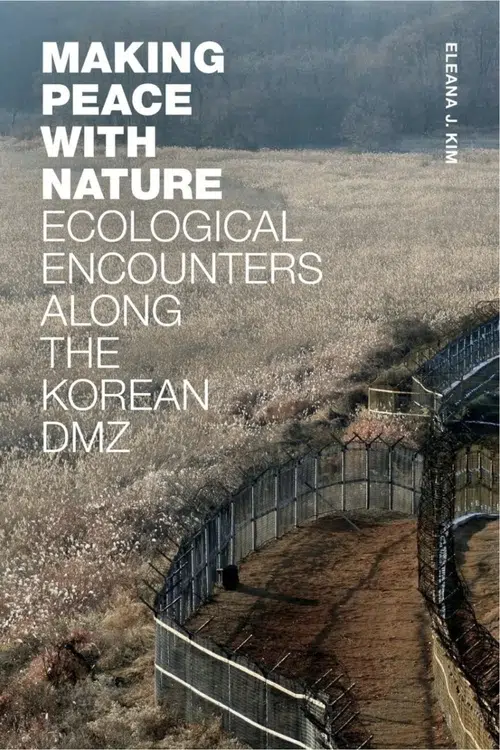 making-peace-with-nature Cover of the boo: "Making Peace with Nature: Ecological Encounters along the Korean DMZ", by Eleana J. Kim